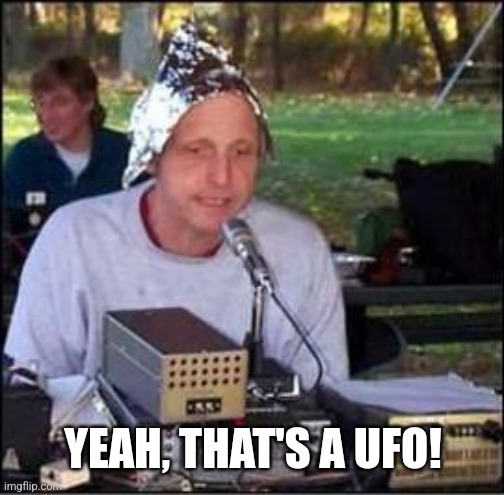 It's a conspiracy | YEAH, THAT'S A UFO! | image tagged in it's a conspiracy | made w/ Imgflip meme maker