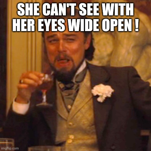 Laughing Leo Meme | SHE CAN'T SEE WITH HER EYES WIDE OPEN ! | image tagged in memes,laughing leo | made w/ Imgflip meme maker