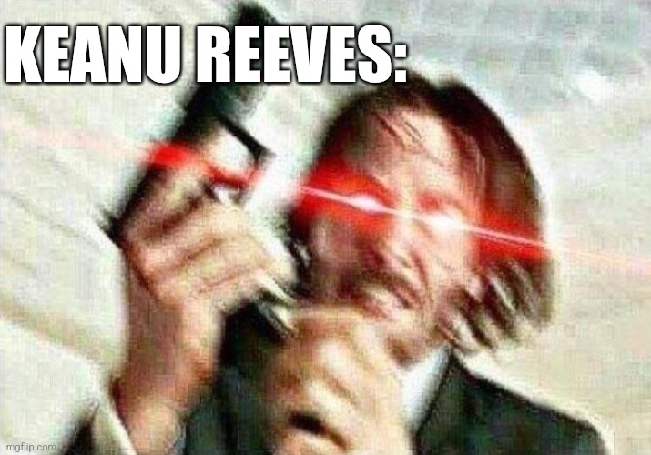 John Wick | KEANU REEVES: | image tagged in john wick | made w/ Imgflip meme maker