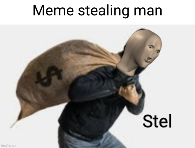 Meme man steal | Meme stealing man | image tagged in meme man steal | made w/ Imgflip meme maker
