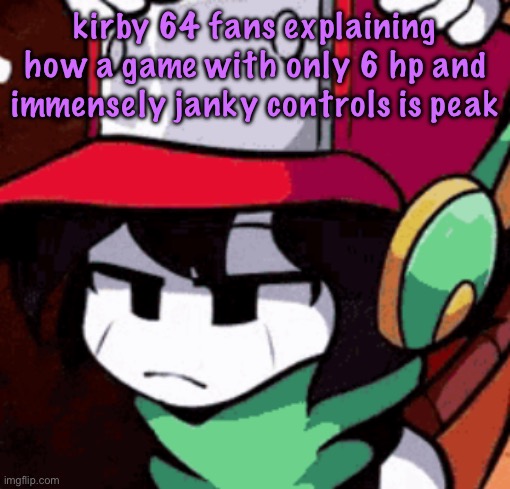 quote's disappointed | kirby 64 fans explaining how a game with only 6 hp and immensely janky controls is peak | image tagged in quote's disappointed,cinnabox announcement | made w/ Imgflip meme maker