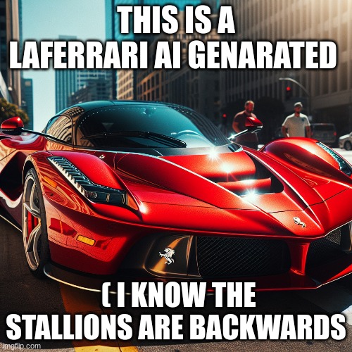 THIS IS A LAFERRARI AI GENARATED; ( I KNOW THE STALLIONS ARE BACKWARDS | made w/ Imgflip meme maker