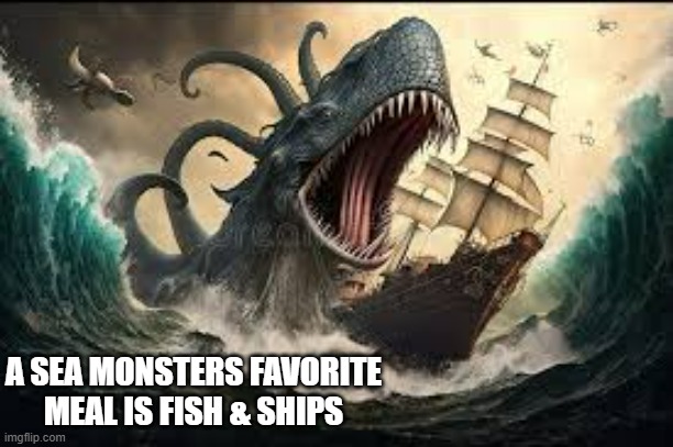 memes by Brad - Sea Monster's favorite meal "fish & ships" | A SEA MONSTERS FAVORITE MEAL IS FISH & SHIPS | image tagged in funny,fun,humor,food,play on words,monsters | made w/ Imgflip meme maker