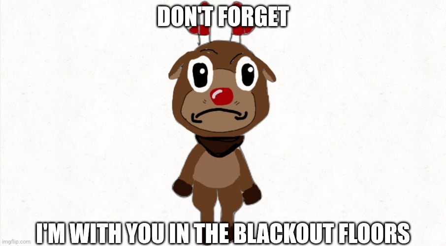 DON'T FORGET; I'M WITH YOU IN THE BLACKOUT FLOORS | image tagged in dandy's world,deltarune | made w/ Imgflip meme maker