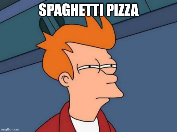Futurama Fry | SPAGHETTI PIZZA | image tagged in memes,futurama fry | made w/ Imgflip meme maker