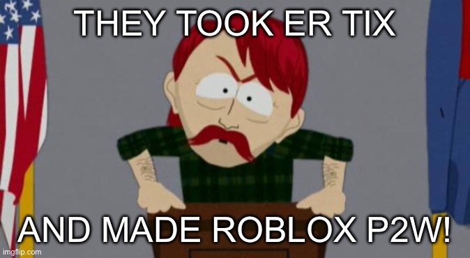 They took our jobs stance (South Park) | THEY TOOK ER TIX; AND MADE ROBLOX P2W! | image tagged in they took our jobs stance south park | made w/ Imgflip meme maker