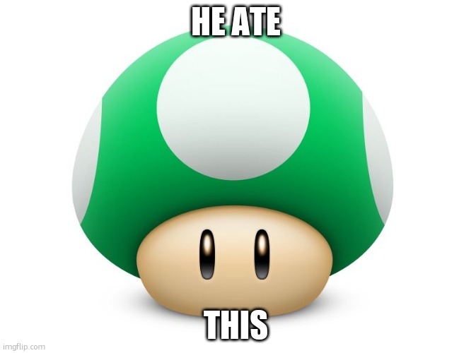 Mushroom | HE ATE THIS | image tagged in mushroom | made w/ Imgflip meme maker
