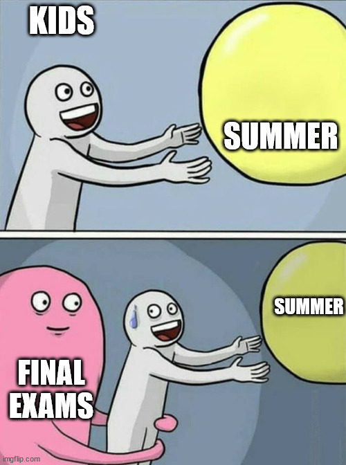 End-Of-School Exams | KIDS; SUMMER; SUMMER; FINAL EXAMS | image tagged in big yellow ball and,school,summer,exams | made w/ Imgflip meme maker