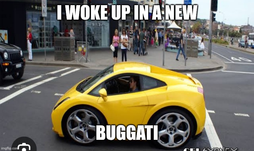 i woke up in a new buggati | I WOKE UP IN A NEW; BUGGATI | image tagged in memes,cars,buggati,nasa | made w/ Imgflip meme maker