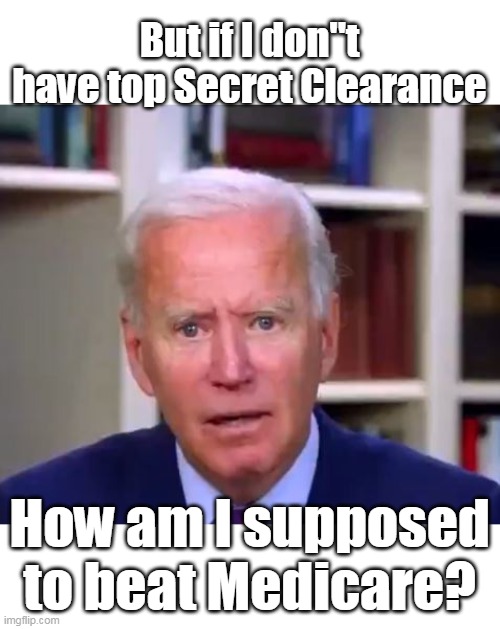 Wouldn't give em the secret hand shake to a tree house | But if I don''t have top Secret Clearance; How am I supposed to beat Medicare? | image tagged in biden top secret beat medicare meme | made w/ Imgflip meme maker