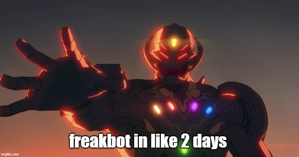 Ultron | freakbot in like 2 days | image tagged in ultron | made w/ Imgflip meme maker