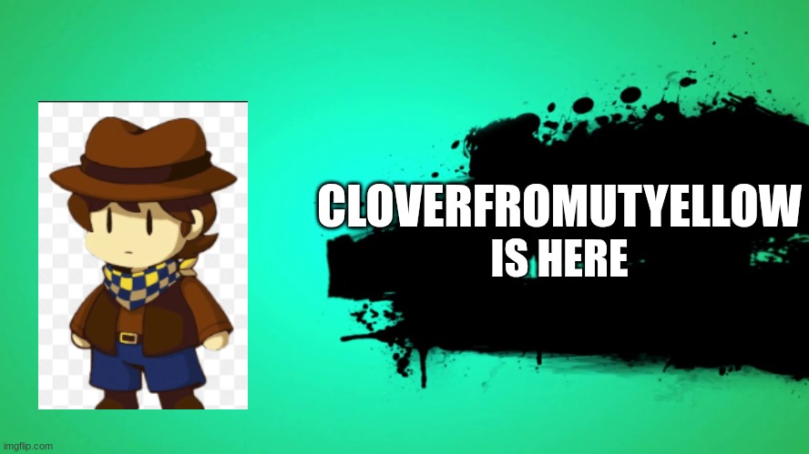 it's me | CLOVERFROMUTYELLOW; IS HERE | image tagged in everyone joins the battle | made w/ Imgflip meme maker