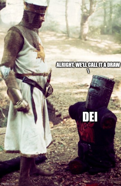 black knight | ALRIGHT, WE'LL CALL IT A DRAW
\ DEI | image tagged in black knight | made w/ Imgflip meme maker