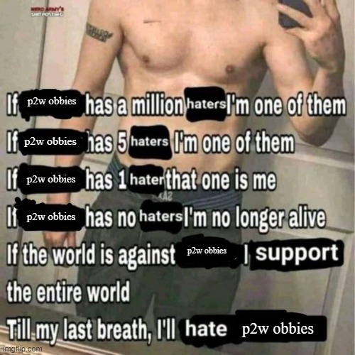 If X has a million haters | p2w obbies; p2w obbies; p2w obbies; p2w obbies; p2w obbies; p2w obbies | image tagged in if x has a million haters | made w/ Imgflip meme maker