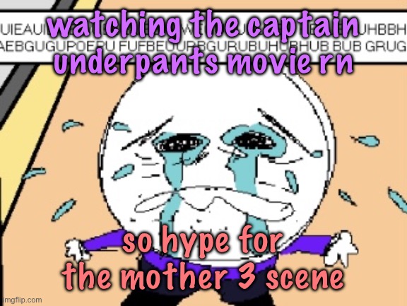 Protagonist crying | watching the captain underpants movie rn; so hype for the mother 3 scene | image tagged in protagonist crying,cinnabox announcement | made w/ Imgflip meme maker