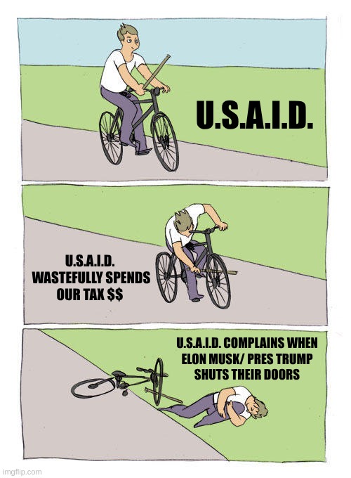 U.S.A.I.D. wasteful spending | U.S.A.I.D. U.S.A.I.D.  WASTEFULLY SPENDS
OUR TAX $$; U.S.A.I.D. COMPLAINS WHEN
ELON MUSK/ PRES TRUMP
SHUTS THEIR DOORS | image tagged in memes,bike fall,president trump,elon musk | made w/ Imgflip meme maker