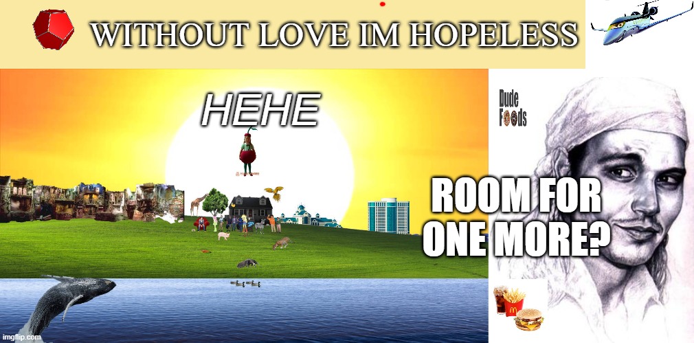 the dork thinks he finna drown | ROOM FOR ONE MORE? WITHOUT LOVE IM HOPELESS; HEHE | image tagged in minecraft | made w/ Imgflip meme maker