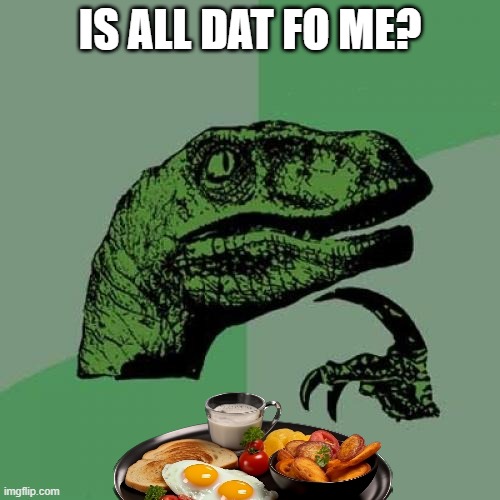 issa knew meme | IS ALL DAT FO ME? | image tagged in memes,philosoraptor | made w/ Imgflip meme maker