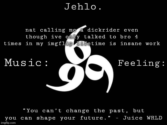 Jehlo Template. | nat calling me a dickrider even though ive only talked to bro 4 times in my imgflip lifetime is insane work | image tagged in jehlo template | made w/ Imgflip meme maker