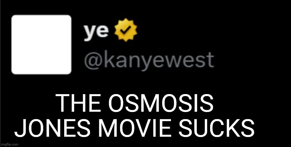 Typa shit he'd say | THE OSMOSIS JONES MOVIE SUCKS | image tagged in kanye tweet blank | made w/ Imgflip meme maker