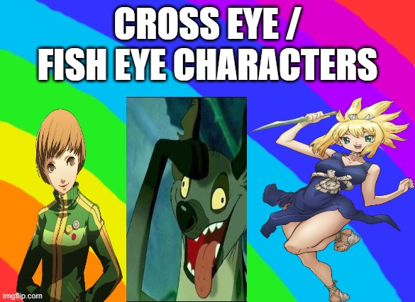 cross-eye/fish-eye characters | CROSS EYE / FISH EYE CHARACTERS | image tagged in rainbow background,memes,cross-eye,fish eyes,characters,media | made w/ Imgflip meme maker