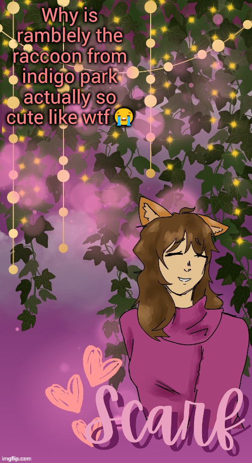 Am i wrong or am i right | Why is ramblely the raccoon from indigo park actually so cute like wtf 😭 | image tagged in scarf announcement template by disco | made w/ Imgflip meme maker