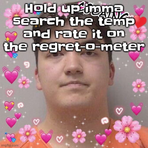 Larson | Hold up imma search the temp and rate it on the regret-o-meter | image tagged in larson | made w/ Imgflip meme maker