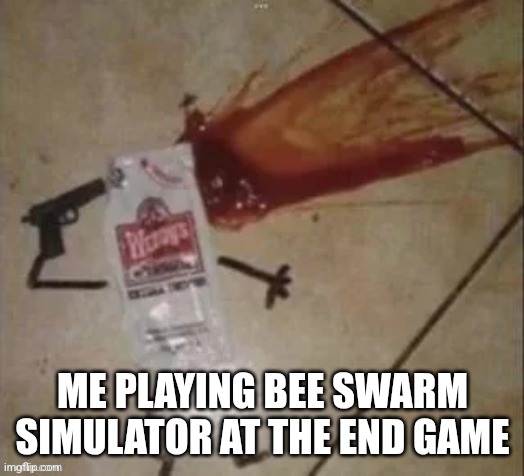 HELL | ME PLAYING BEE SWARM SIMULATOR AT THE END GAME | image tagged in napstablook_the_ghost request | made w/ Imgflip meme maker