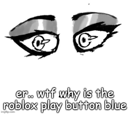 <3 | er.. wtf why is the roblox play button blue | image tagged in 3 | made w/ Imgflip meme maker