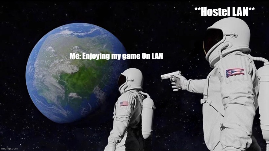 Always Has Been | **Hostel LAN**; Me: Enjoying my game On LAN | image tagged in memes,always has been | made w/ Imgflip meme maker