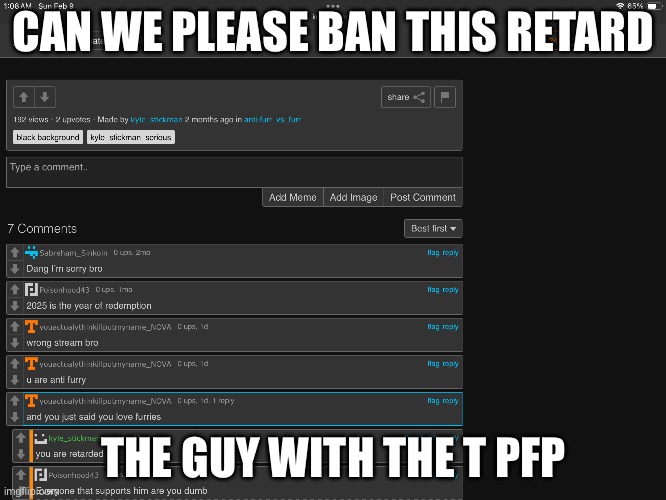 CAN WE PLEASE BAN THIS RETARD; THE GUY WITH THE T PFP | made w/ Imgflip meme maker