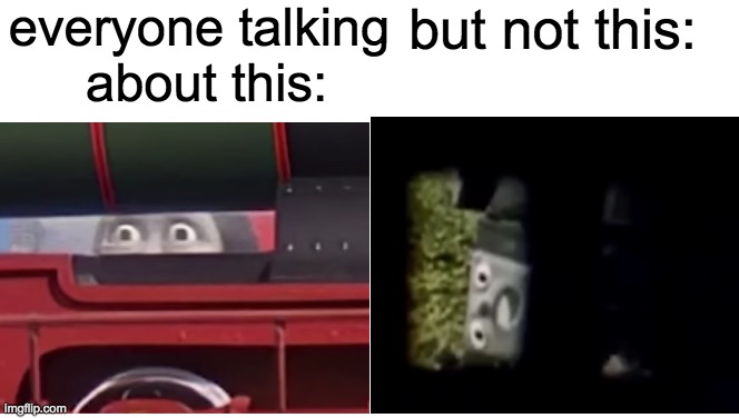 everyone talking
 about this:; but not this: | image tagged in thomas the tank engine | made w/ Imgflip meme maker