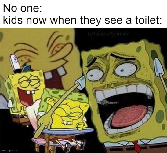 Kids these days | No one:
kids now when they see a toilet: | image tagged in spongebob laughing,skibidi toilet,funny memes,kids these days,gen alpha | made w/ Imgflip meme maker