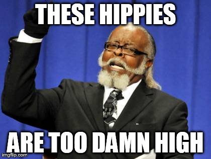 Too Damn High Meme | THESE HIPPIES ARE TOO DAMN HIGH | image tagged in memes,too damn high | made w/ Imgflip meme maker
