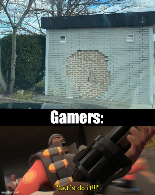 Let's blow that wall to see if there's a secret! | Gamers: | image tagged in let's do it,memes,gamers,wall | made w/ Imgflip meme maker