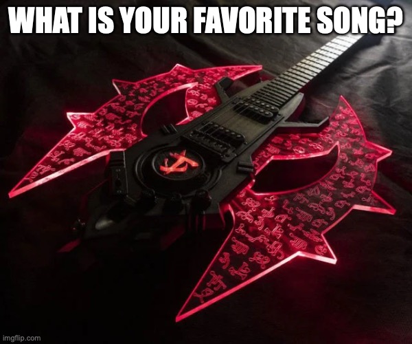 WHAT IS YOUR FAVORITE SONG? | made w/ Imgflip meme maker