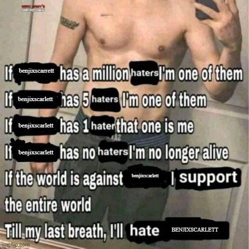 If X has a million haters | benjixscarrett; benjixscarlett; benjixscarlett; benjixscarlett; benjixscarlett; BENJIXSCARLETT | image tagged in if x has a million haters | made w/ Imgflip meme maker