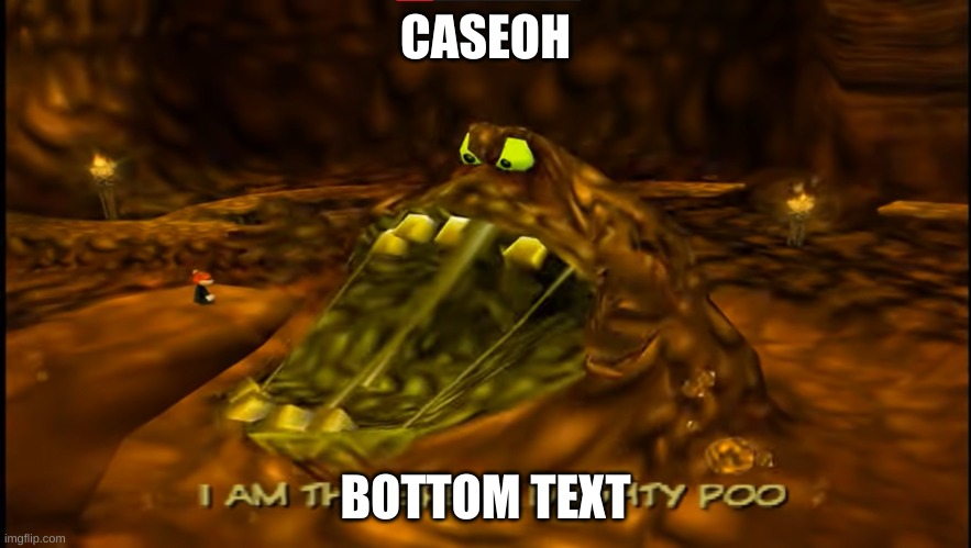 CaseOh in Conker | CASEOH; BOTTOM TEXT | image tagged in the great mighty poo | made w/ Imgflip meme maker