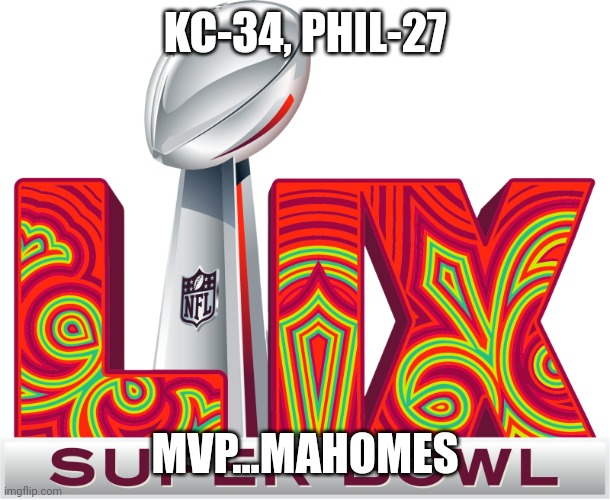 Super Bowl prediction | KC-34, PHIL-27; MVP...MAHOMES | image tagged in super bowl | made w/ Imgflip meme maker