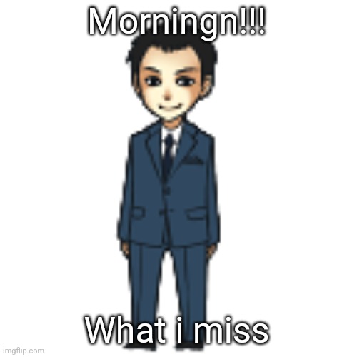 Moriarty but a shimeji | Morningn!!! What i miss | image tagged in moriarty but a shimeji | made w/ Imgflip meme maker