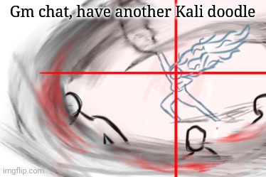 Gm chat | Gm chat, have another Kali doodle | made w/ Imgflip meme maker