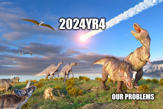 Dino Extinction | 2024YR4; OUR PROBLEMS | image tagged in dino extinction | made w/ Imgflip meme maker