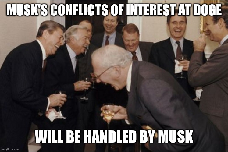 Laughing Men in Suits (Bigger) | MUSK'S CONFLICTS OF INTEREST AT DOGE; WILL BE HANDLED BY MUSK | image tagged in laughing men in suits bigger | made w/ Imgflip meme maker