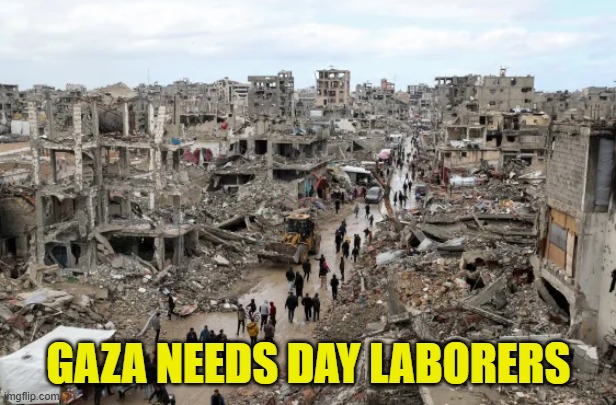 GAZA NEEDS DAY LABORERS | made w/ Imgflip meme maker