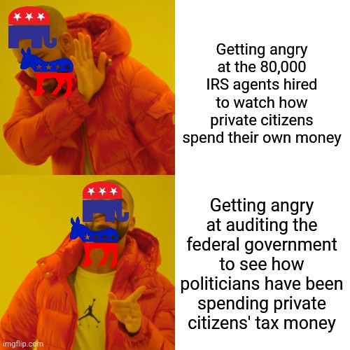 Pretty telling if you ask me | Getting angry at the 80,000 IRS agents hired to watch how private citizens spend their own money; Getting angry at auditing the federal government to see how politicians have been spending private citizens' tax money | image tagged in memes,drake hotline bling,political meme,democrats,republicans,trump 2024 | made w/ Imgflip meme maker