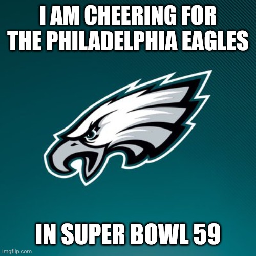 Fly eagles fly | I AM CHEERING FOR THE PHILADELPHIA EAGLES; IN SUPER BOWL 59 | image tagged in philadelphia eagles logo,memes,nfl,super bowl,super bowl 59 | made w/ Imgflip meme maker