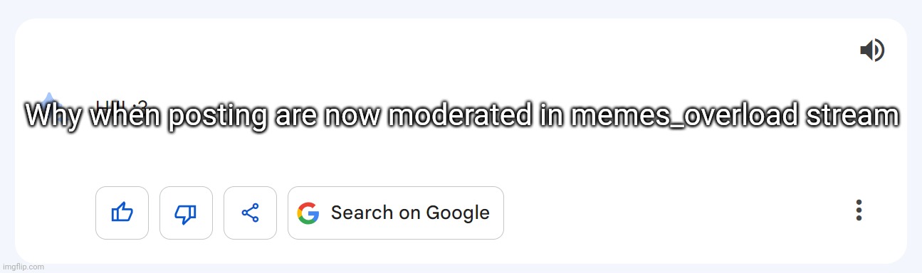 e | Why when posting are now moderated in memes_overload stream | image tagged in e | made w/ Imgflip meme maker