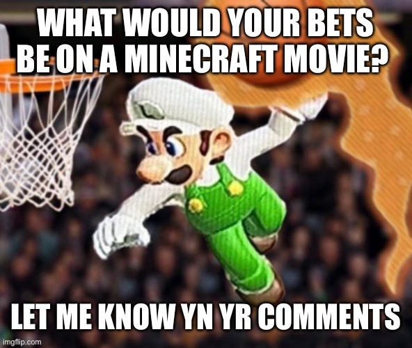 Luigi balling on them Hoes | WHAT WOULD YOUR BETS BE ON A MINECRAFT MOVIE? LET ME KNOW YN YR COMMENTS | image tagged in luigi balling on them hoes | made w/ Imgflip meme maker