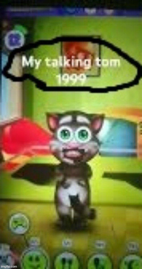 my talking tom 1999 | image tagged in my talking tom 1999 | made w/ Imgflip meme maker