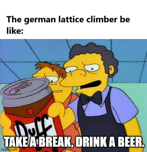 Take a break, drink a beer. | TAKE A BREAK, DRINK A BEER. | image tagged in simpsons,germany,lattice climbing,climbing,humor,meme | made w/ Imgflip meme maker